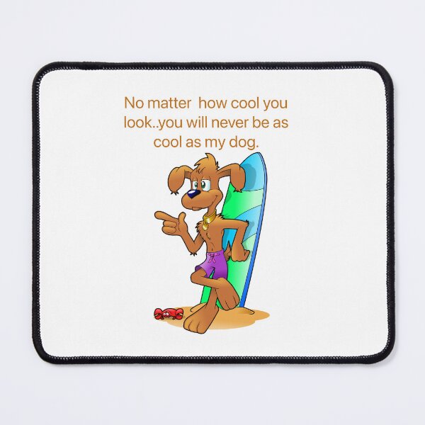 Item preview, No matter how cool you look you will never be as cool as my dog designed and sold by Kidzx6.