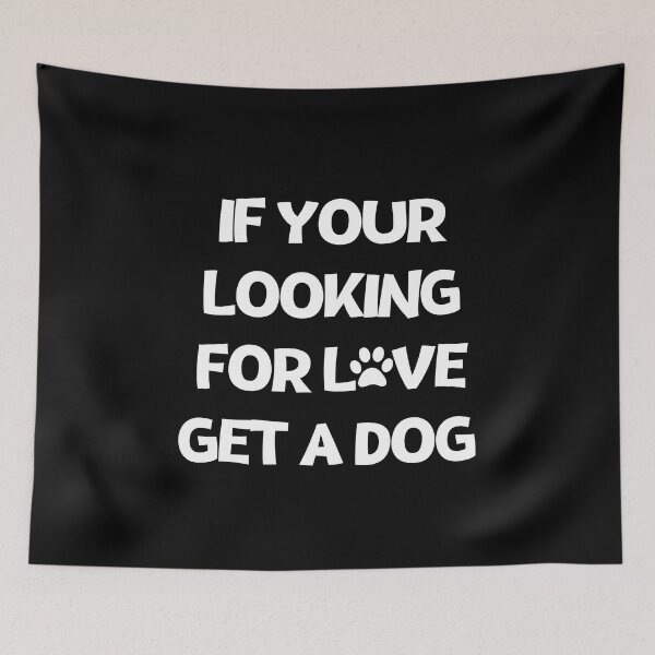 Item preview, If Your Looking For Love Get A Dog designed and sold by GaryDobson.