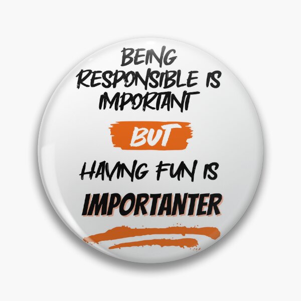 Item preview, Being Responsible is Important, But Having Fun is Importanter designed and sold by GigaDesigns.