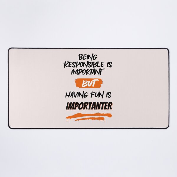 Item preview, Being Responsible is Important, But Having Fun is Importanter designed and sold by GigaDesigns.