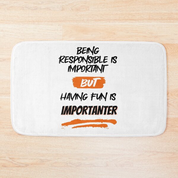 Item preview, Being Responsible is Important, But Having Fun is Importanter designed and sold by GigaDesigns.