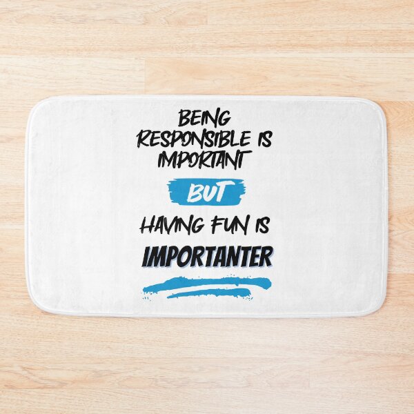 Item preview, Being Responsible is Important, But Having Fun is Importanter designed and sold by GigaDesigns.