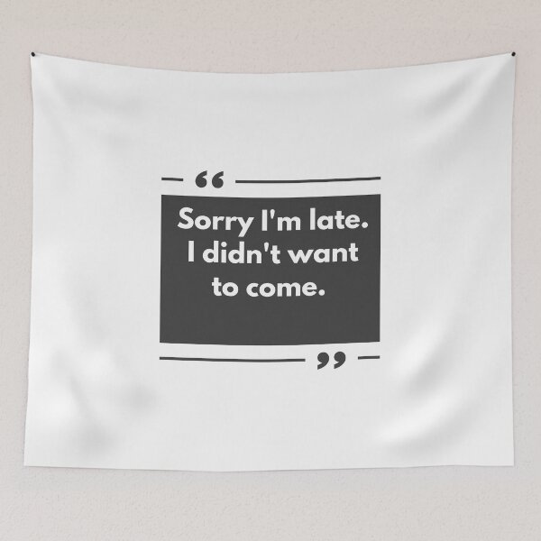 Item preview, Sorry I'm Late I didn't Want To Come 9 designed and sold by FLOWER--ART.