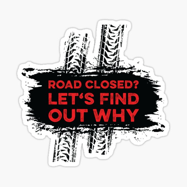Funny Off Road Shirt or Sticker Road Closed - Let's Find Why shirt UTV Shirt 4x4 Shirt Gift Off Road Shirt ATV Shirt Motocross Shirt Sticker