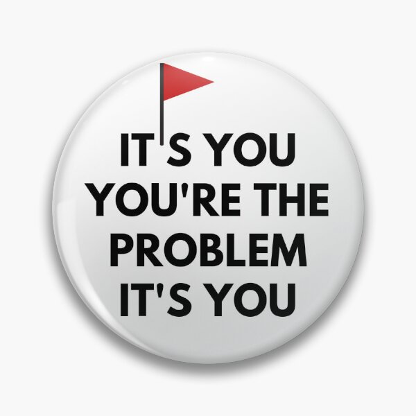 Item preview, It's you you're the problem it's you designed and sold by CampfireMagic.
