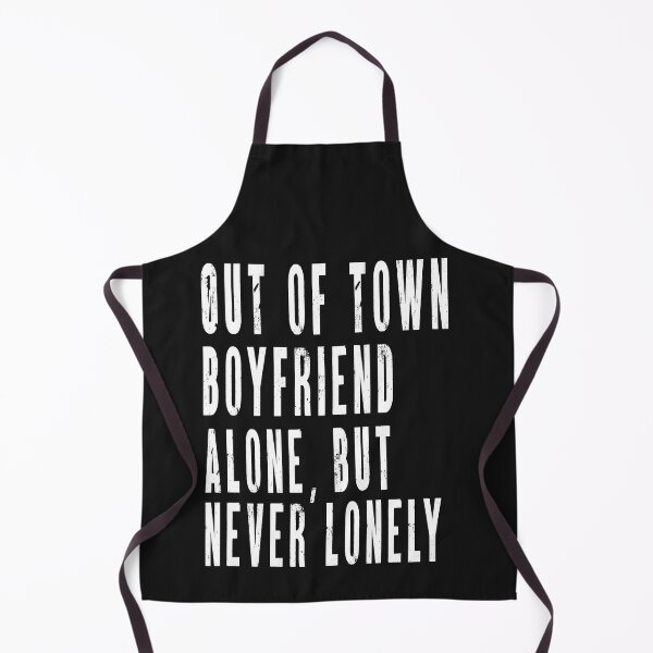 Item preview, Funny My Boyfriend is Out of Town Alone, but never lonely designed and sold by Russ Selby.