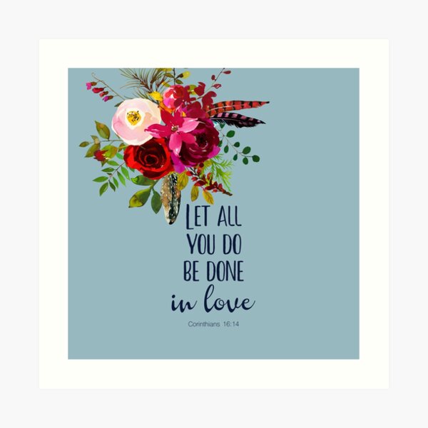 Let All That You Do Be Done In Love, 1 Corinthians 16:14 Art Print