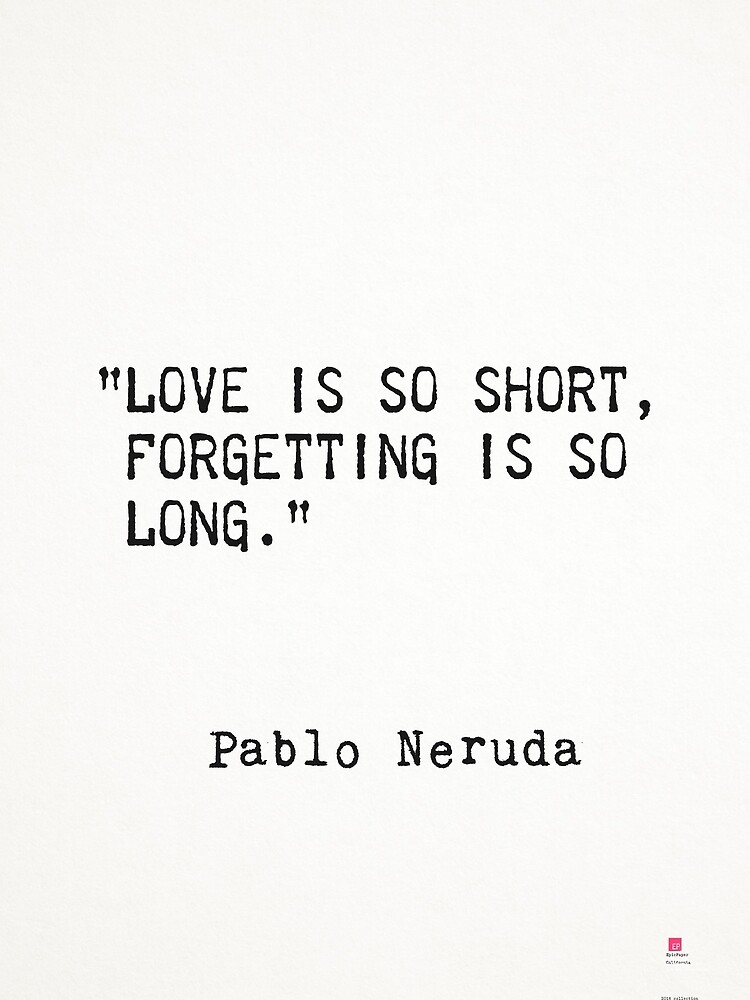 Цитаты пабло. Pablo Neruda Love is so short forgetting is so long.