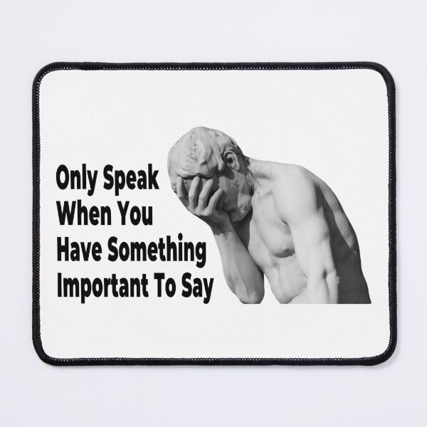 Item preview, Only Speak When You Have Something Important To Say (Funny Viral Quote - Facepalm Meme - Cool Hilarious Saying) designed and sold by SassyClassyMe.