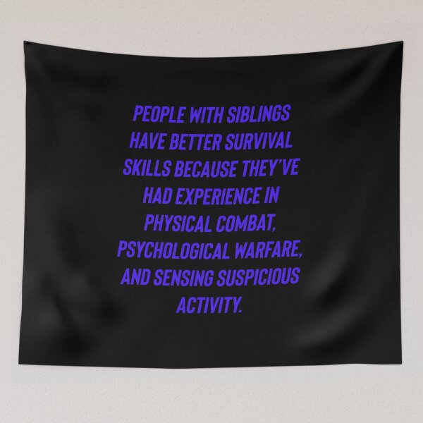 Item preview, People with siblings have better survival skills because they’ve had experience in physical combat, psychological warfare, and sensing suspicious activity. designed and sold by Kidzx6.