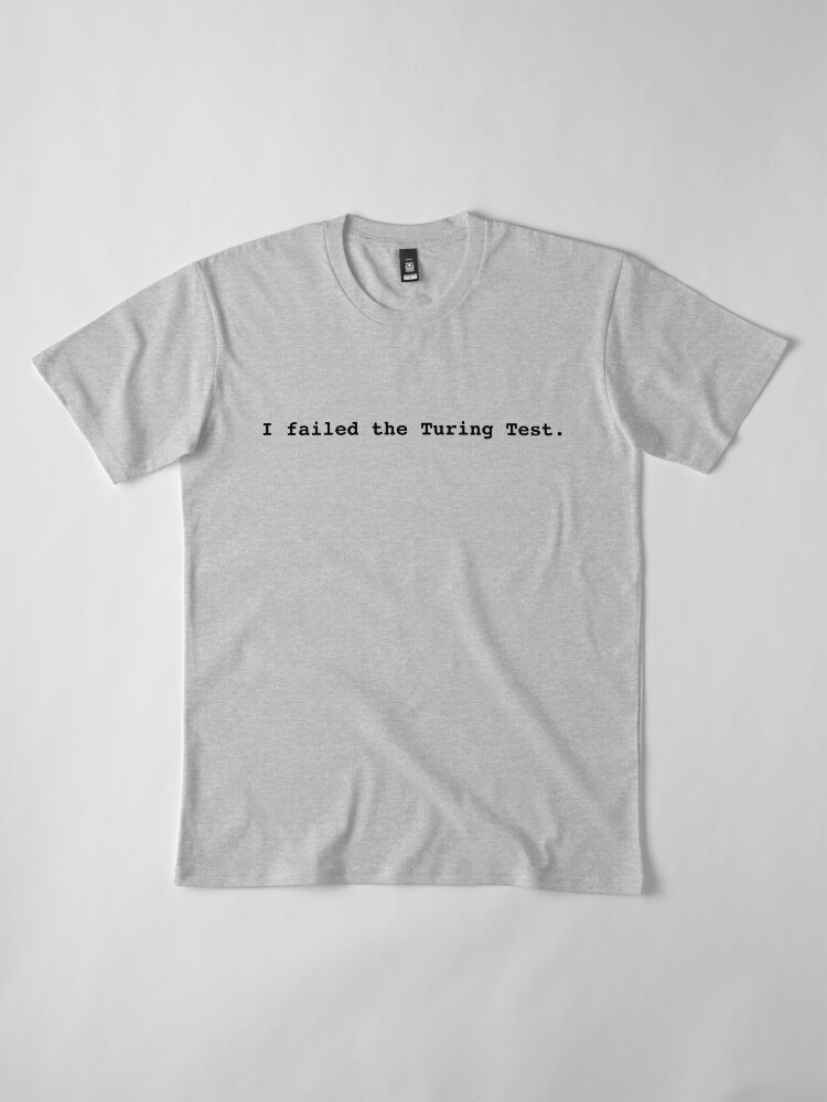 Alternate view of I failed the Turing Test. Premium T-Shirt
