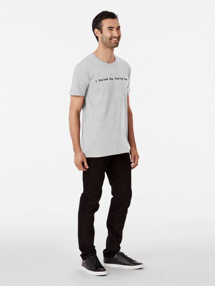 Alternate view of I failed the Turing Test. Premium T-Shirt