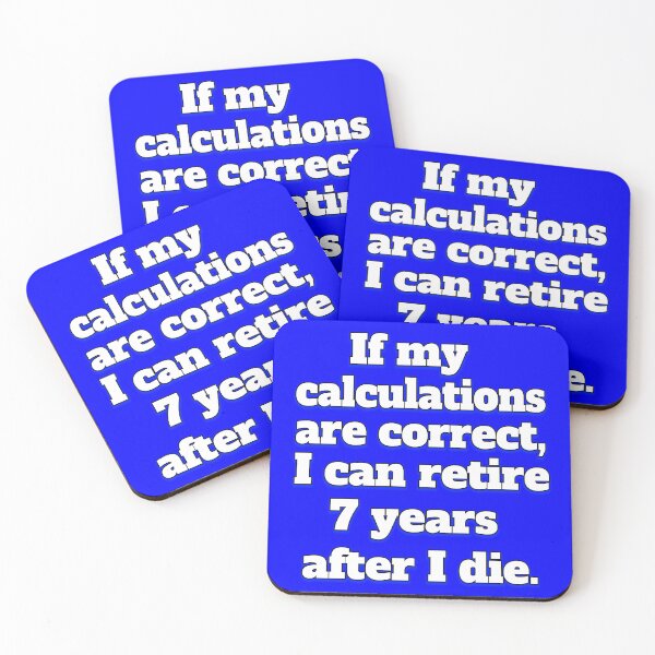 Item preview, Funny Sarcastic Humor IIf My Calculations Are Correct, I Can Retire 7 Years After I Die designed and sold by fantasticdesign.