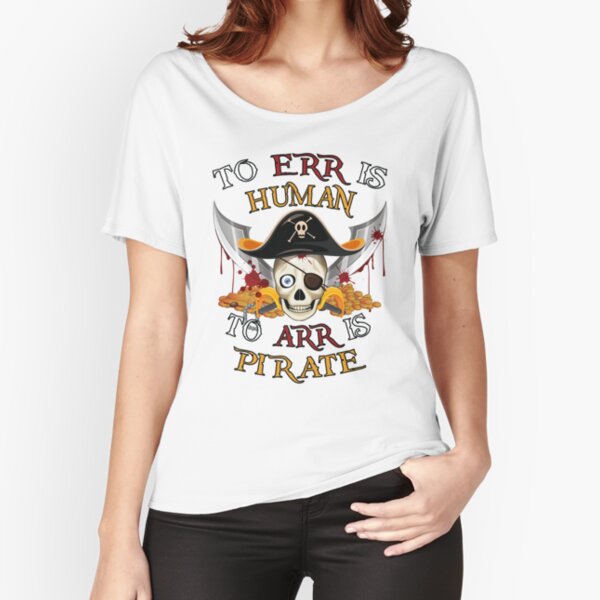 To Err Is Human, To Arr Is Pirate T Shirt By CharGrilled