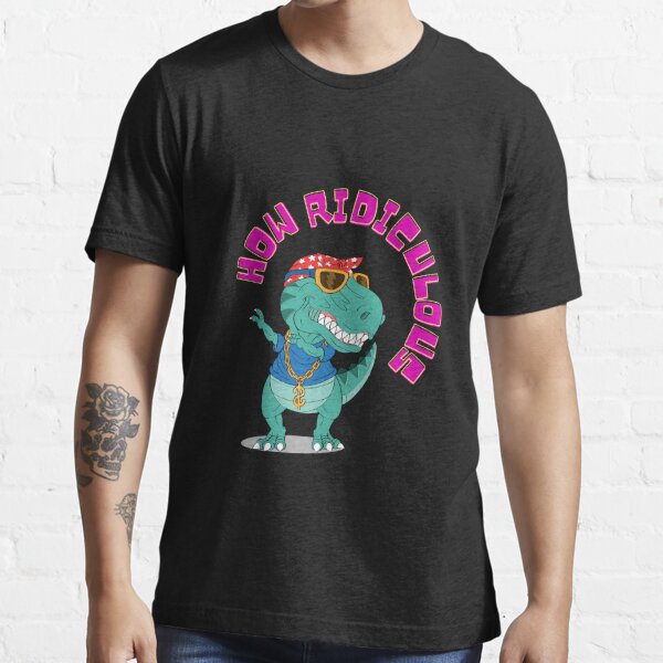 How Ridiculous T-Shirt, Dinosaur T-shirt,ridiculous How Ridiculous Classic T-Shirt | Redbubble