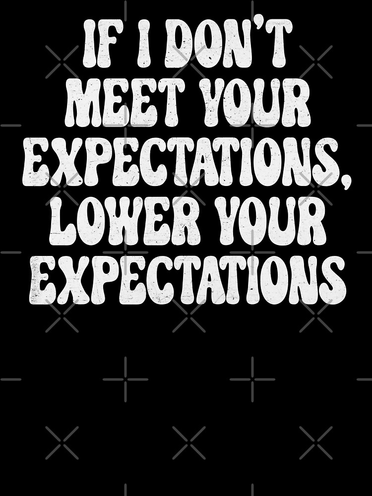 don't lower your expectations so people can fit in your life. i
