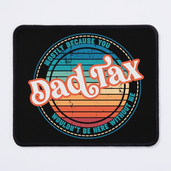 Item preview, Dad Tax-Mostly Because You Wouldn't Be Here Without Me designed and sold by DirtyGirlGraphics.