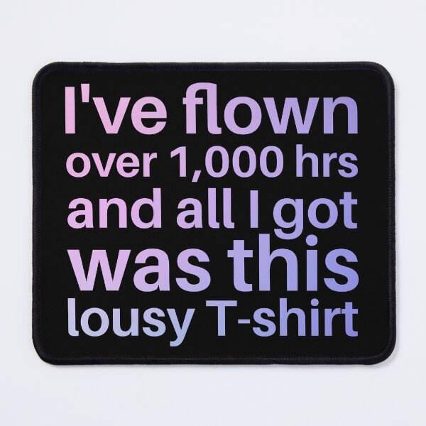 Item preview, I've Flown Over 1,000 hrs and all I got was this lousy t-shirt, sticker, pillow designed and sold by SpicyAviator.
