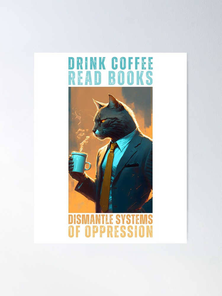 Drink Coffee Read Books Dismantle Systems of Oppression T-shirt | Poster