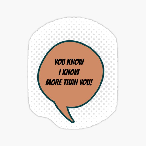  quot YOU KNOW I KNOW MORE THAN YOU quot Sticker for Sale by SimabKhan007 