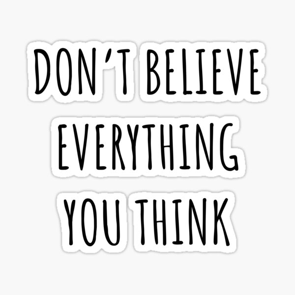 Don T Believe Everything You Think Sticker For Sale By Morananas