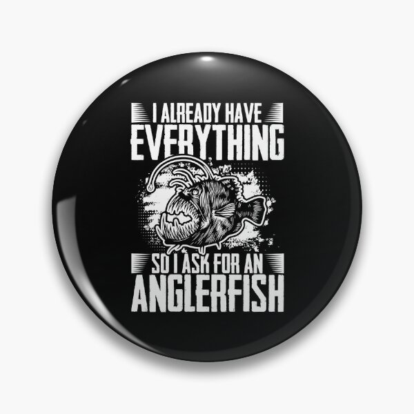Item preview, I Already Have Everything Funny Anglerfishes Anglerfish Fans designed and sold by Nessshirts.