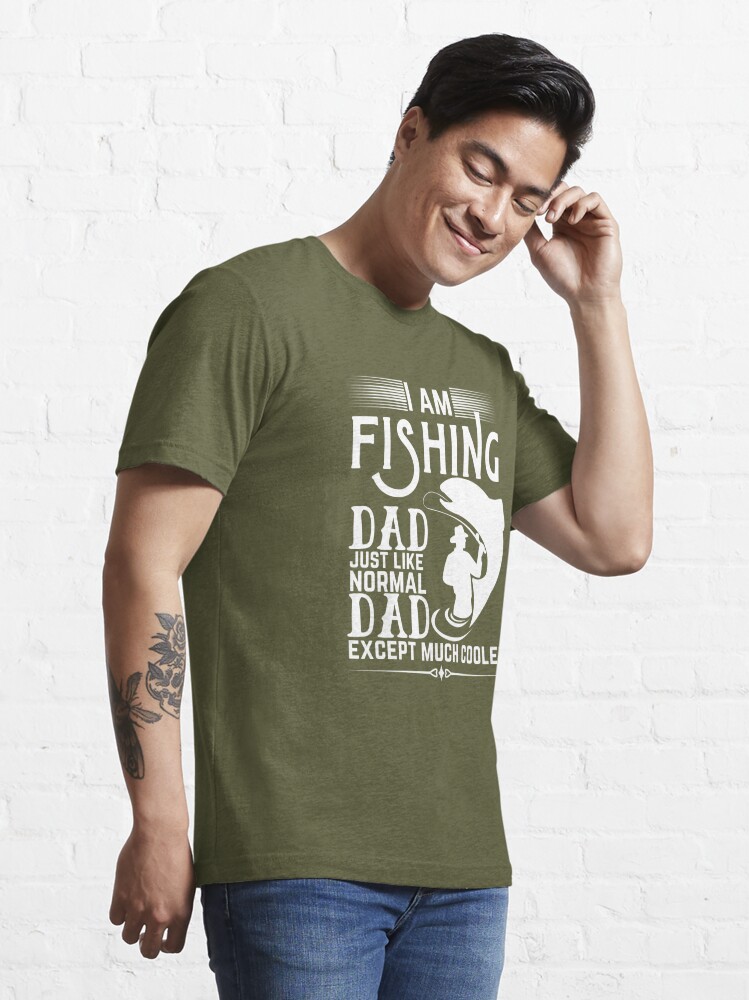 Official I Am A Fishing Dad Like A Normal Dad But Way Cooler T