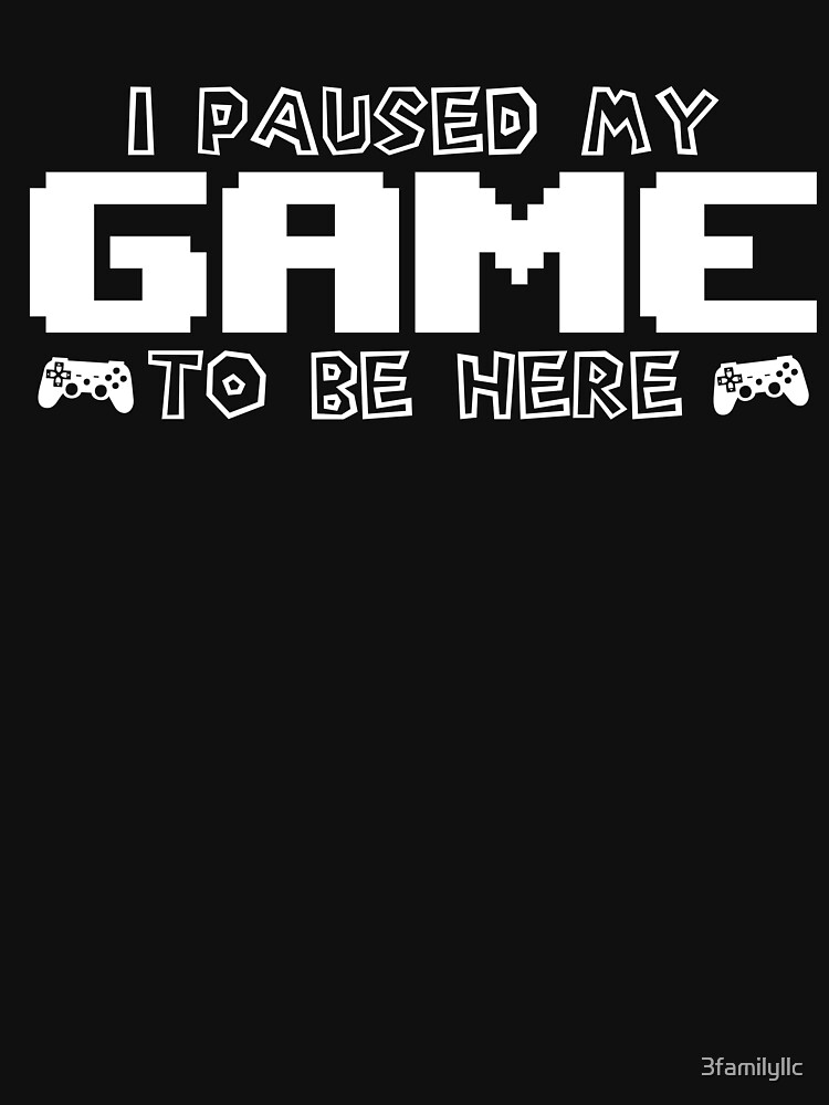 "I Paused My Game To Be Here Video Game Funny Adult Mens Tee Pun Gamer