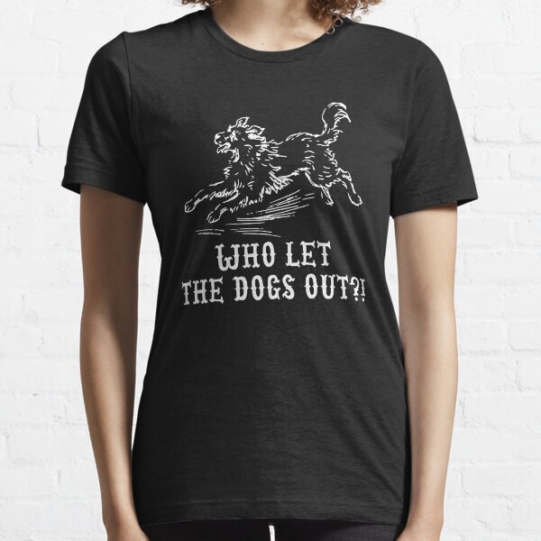 Who Let the Dogs Out? Essential T-Shirt