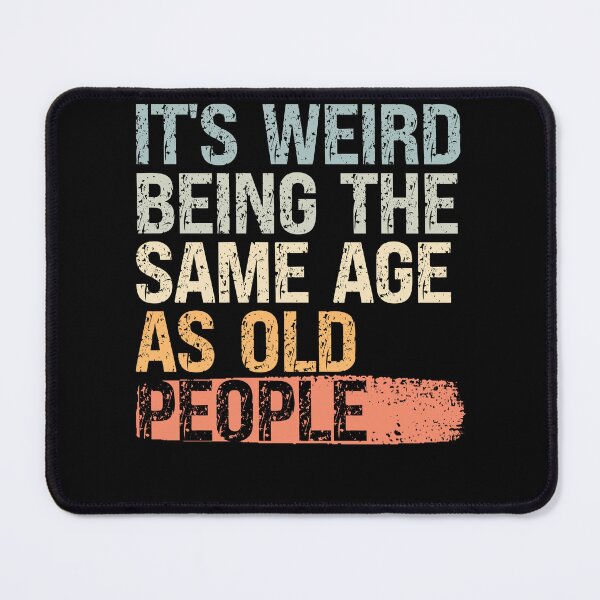Item preview, It’s Weird Being the Same Age as Old People designed and sold by feel-good-club.