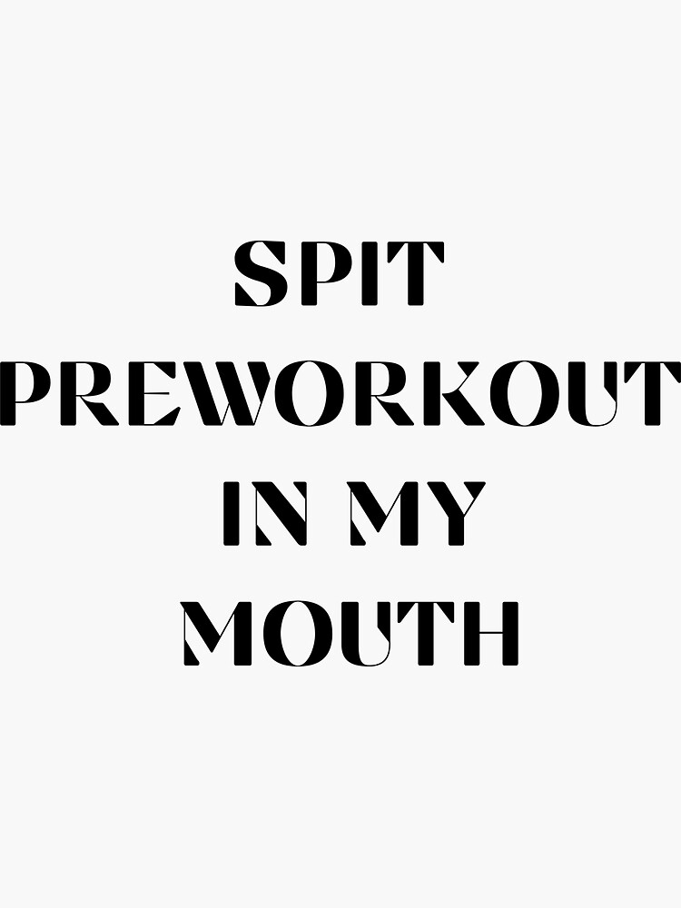 "Spit Preworkout In My Mouth" Sticker for Sale by peeknows Redbubble