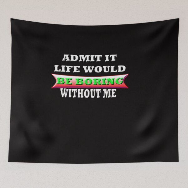 Item preview, Admit It Life Would Be Boring Without me designed and sold by Angelle55.