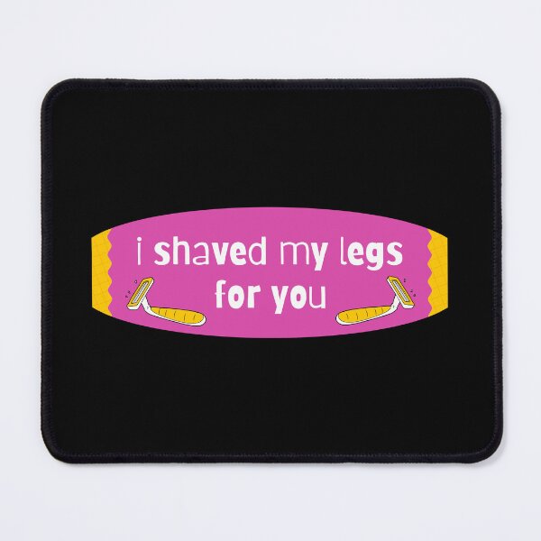 Item preview, I shaved my legs for you designed and sold by Pixelish.