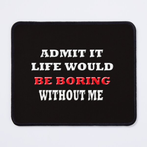 Item preview,  Admit It Life Would Be Boring  designed and sold by Angelle55.