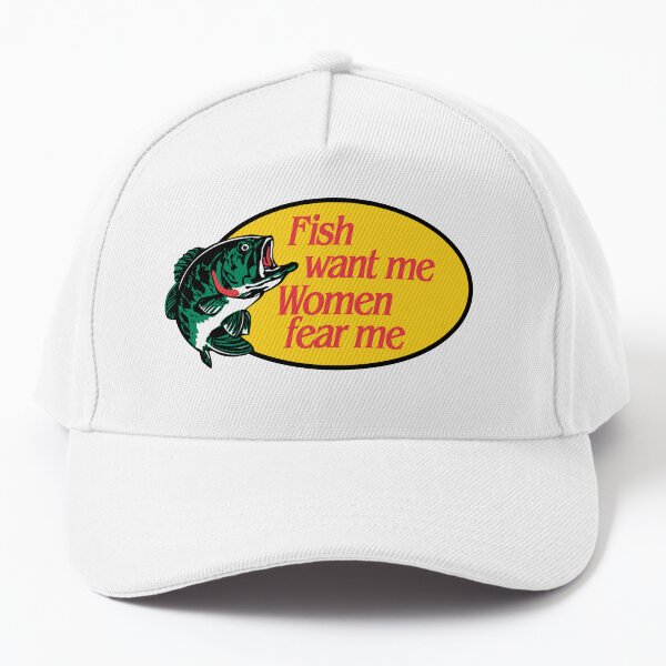 Fish Want Me, Women Fear Me Baseball Cap