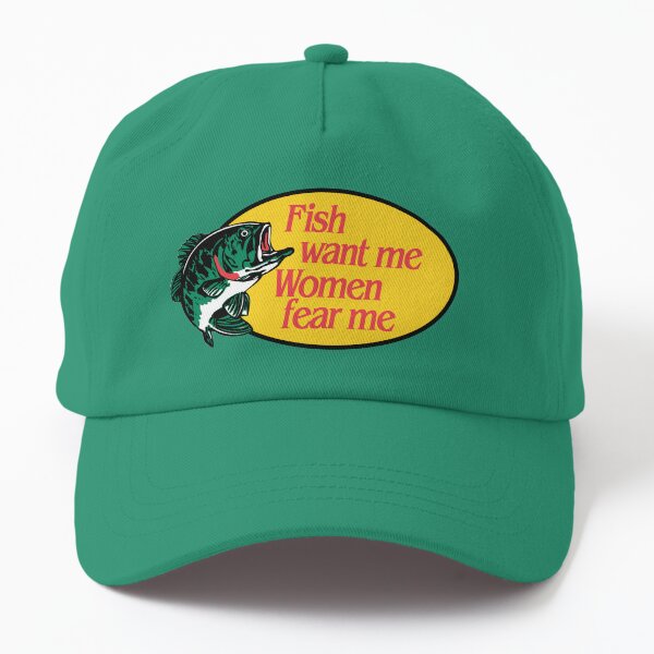 Fish Want Me, Women Fear Me Dad Hat