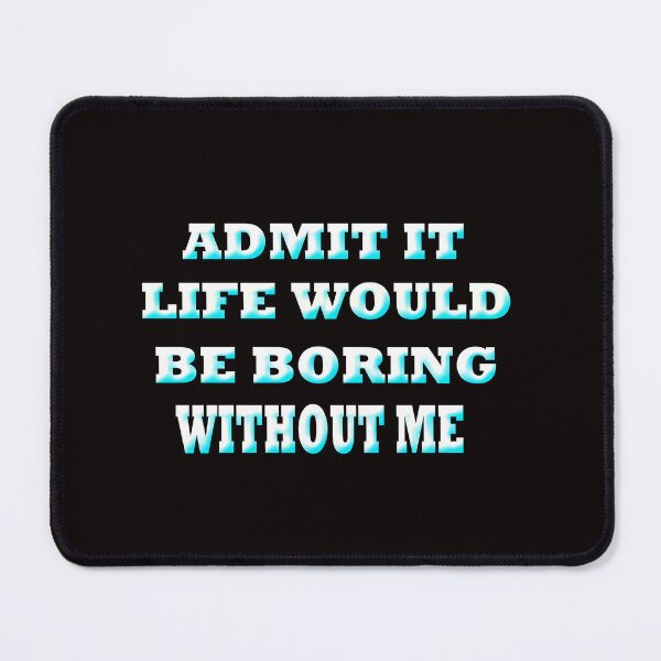 Item preview,  Admit Would Be Boring designed and sold by Angelle55.
