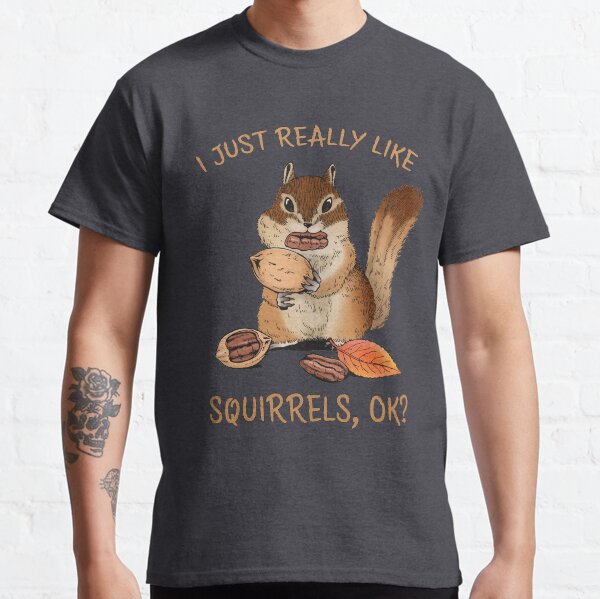 I Just Really Like Squirrels Ok Funny Squirrel Lover Classic T-Shirt