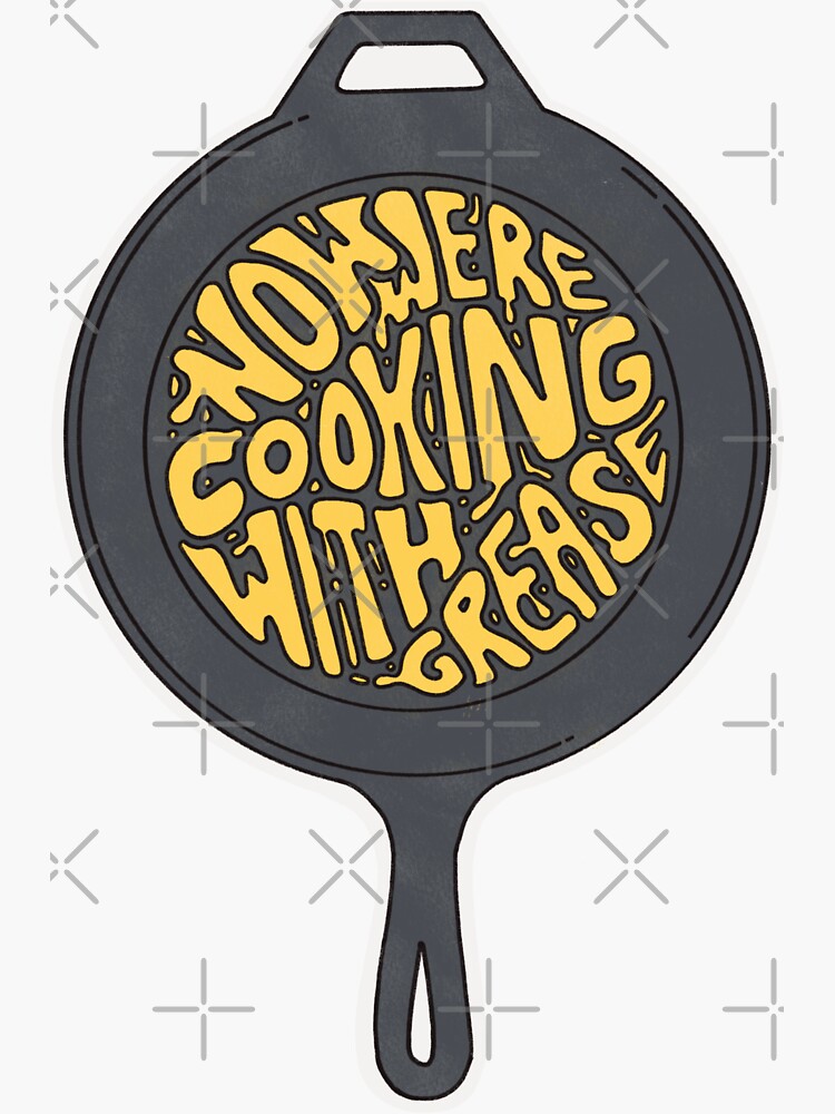"Now We're Cooking with Grease" Sticker for Sale by jmaloneyhawkins