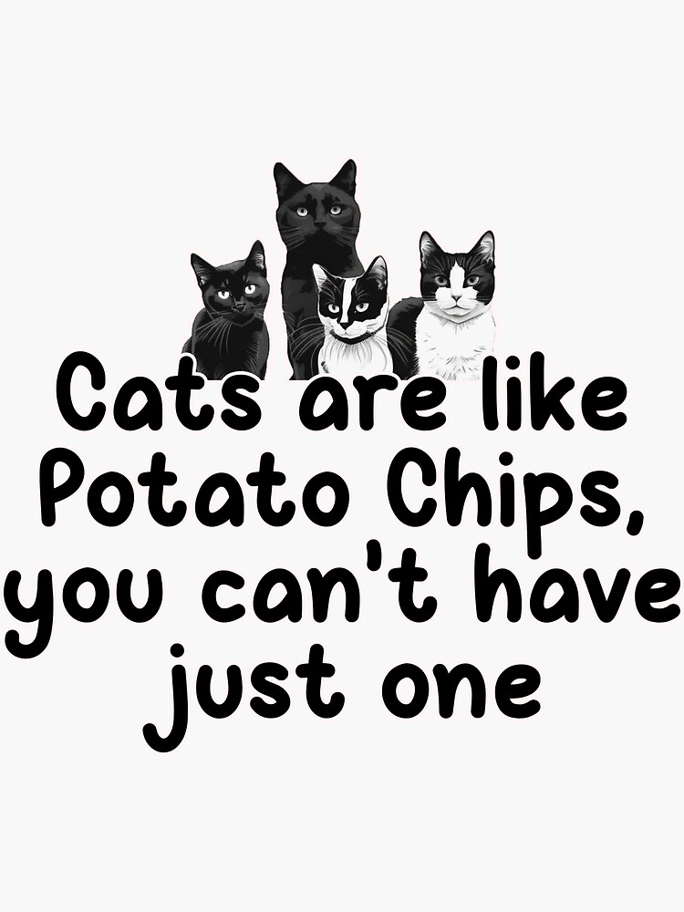 "Cats are like Potato Chips, you can’t have just one " Sticker for Sale