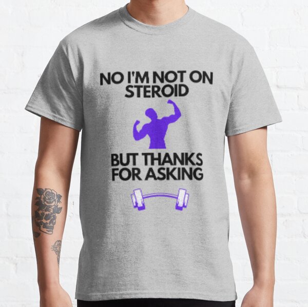 No I'm Not On Steroids But Thanks For Asking Shirt ' Gift For Bodybuilder  Gsge funny shirts, gift shirts, Tshirt, Hoodie, Sweatshirt , Long Sleeve,  Youth, Graphic Tee » Cool Gifts for