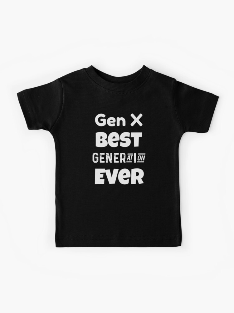 Gen X | Generation X | Best Generation Ever | Kids T-Shirt