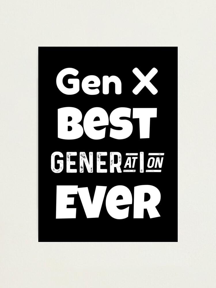 Gen X | Generation X | Best Generation Ever | Photographic Print