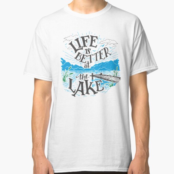 Life is Better at the Lake Classic T-Shirt