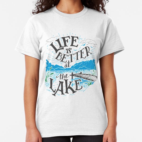 Life is Better at the Lake Classic T-Shirt