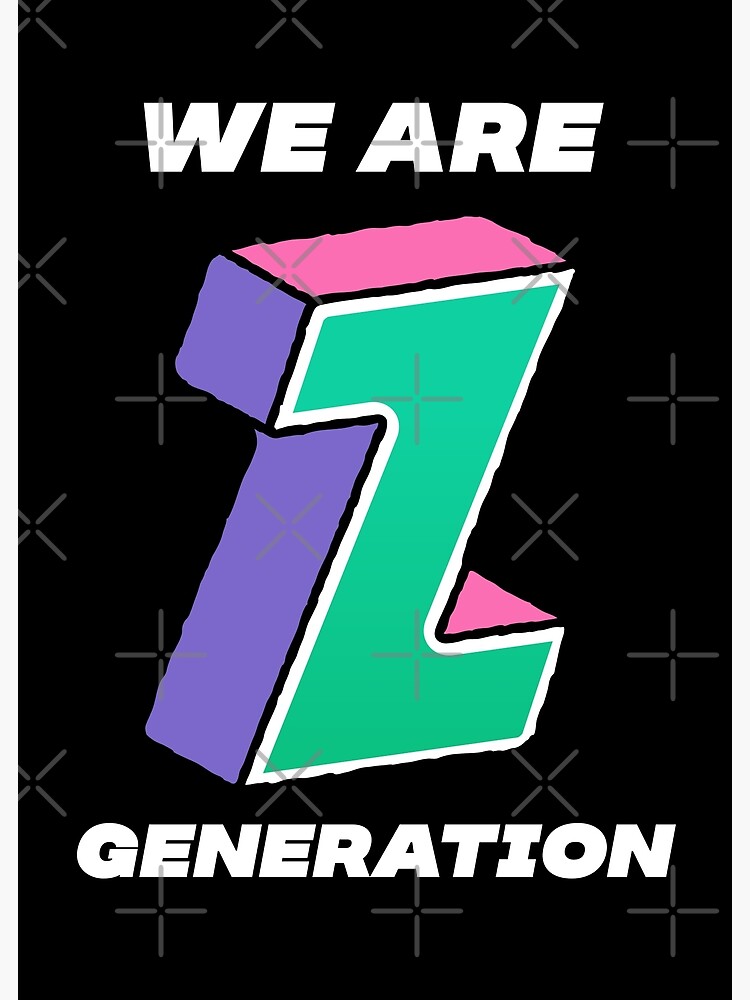 "We Are Generation Z Gen Z Generation Z Best Generation Ever