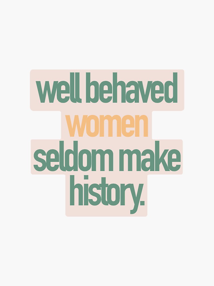 Well Behaved Women Seldom Make History Sticker Sticker For Sale By Ellabmorgan Redbubble 6547