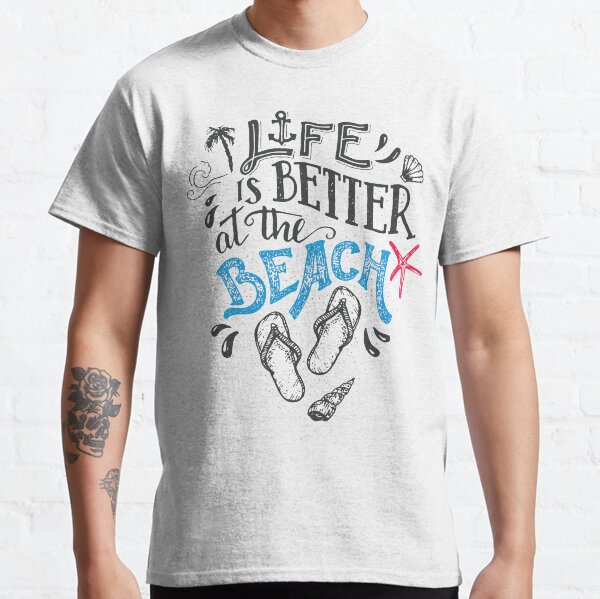 Life Is Better at the Beach // Flip Flops, Starfish, Sea Shells & Sand Classic T-Shirt