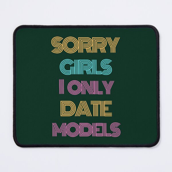 Item preview, Sorry girls i only date models designed and sold by MargaretHypatia.