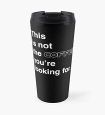 This is not the coffee you're looking for. Travel Mug